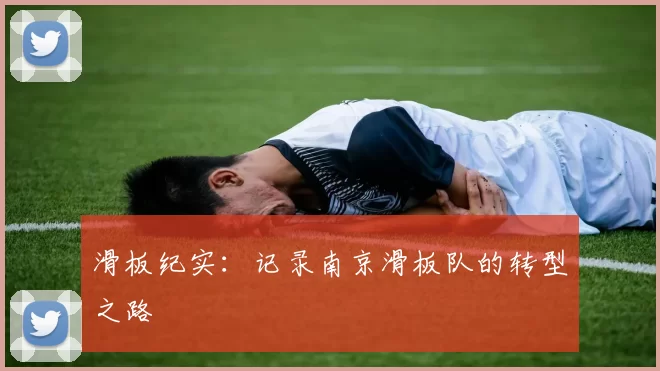 滑板纪实：记录南京滑板队的转型之路